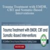 Megan McQuary – Trauma Treatment with EMDR, CBT and Somatic-Based Interventions: A Certified Clinical Trauma Professional Training Course