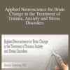 Melanie Greenberg – Applied Neuroscience for Brain Change in the Treatment of Trauma, Anxiety and Stress Disorders