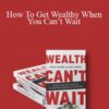 Michael Masterson – How To Get Wealthy When You Can’t Wait