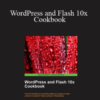 Peter Spannagle & Sarah Soward – WordPress and Flash 10x Cookbook