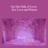 Rafia Morgan – On The Path of Love: Sex Love and Prayer
