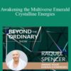 Raquel Spencer – Awakening the Multiverse Emerald Crystalline Energies