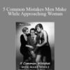 Real Man – 5 Common Mistakes Men Make While Approaching Woman