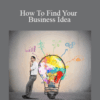Richie Norton – How To Find Your Business Idea