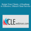 Roy Ginsburg – Retain Your Clients: A Roadmap to Effective, Ethical Client Service