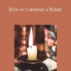 Sixty Skills – How to Construct a Ritual