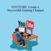 Stephen Beak – YOUTUBE: Create a Successful Gaming Channel
