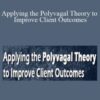 Stephen W. Porges, Janina Fisher, Deb Dana, and more! – Applying the Polyvagal Theory to Improve Client Outcomes