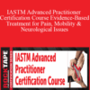 Steven Capobianco – IASTM Advanced Practitioner Certification Course Evidence-Based Treatment for Pain, Mobility & Neurological Issues