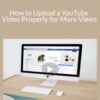 Stone River Elearning – How to Upload a YouTube Video Properly for More Views