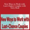 Terry Real – New Ways to Work with Last-Chance Couples with Terry Real: The Relational Life Therapy Approach to Couples Therapy