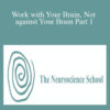 The Neuroscience School – Work with Your Brain, Not against Your Brain Part 1