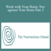The Neuroscience School – Work with Your Brain, Not against Your Brain Part 2