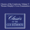 The Professional Education Group – Classics of the Courtroom, Volume V: Thomas Murphy’s Cross-Examination