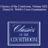 The Professional Education Group – Classics of the Courtroom, Volume XIX: Daniel K. Webb’s Cross-Examination