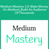 Thomas Kuegler – Medium Mastery 2.0: Make Money On Medium; Build An Audience Of Thousands