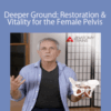 Tom Myers – Deeper Ground: Restoration and Vitality for the Female Pelvis