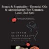 Valerie Ann Worwood – Scents & Scentuality – Essential Oils & Aromatherapy For Romance, Love, And Sex
