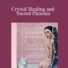 Vanessa Cuccia – Crystal Healing and Sacred Pleasure: Awaken Your Sensual Energy Using Crystals and Healing Rituals, One Chakra at a Time