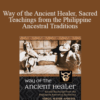 Virgil Mayor Apostol – Way of the Ancient Healer, Sacred Teachings from the Philippine Ancestral Traditions