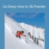 Wendy Fisher and Ann Schorling – Go Deep: How to Ski Powder