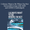 Wes Crenshaw, PhD – I Always Want to Be Where I’m Not: Successful Living with ADD and ADHD (Unabridged)