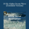 White Noise Meditation – 10 Hz Alpha Ocean Wave (Extended Version)
