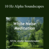 White Noise Meditation – 10 Hz Alpha Soundscapes