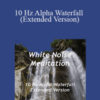 White Noise Meditation – 10 Hz Alpha Waterfall (Extended Version)