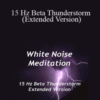 White Noise Meditation – 15 Hz Beta Thunderstorm (Extended Version)