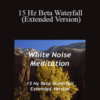 White Noise Meditation – 15 Hz Beta Waterfall (Extended Version)