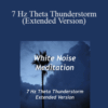 White Noise Meditation – 7 Hz Theta Thunderstorm (Extended Version)
