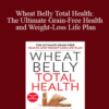 William Davis – Wheat Belly Total Health: The Ultimate Grain-Free Health and Weight-Loss Life Plan