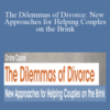 William Doherty, Terry Real, Tammy Nelson, and more! – The Dilemmas of Divorce: New Approaches for Helping Couples on the Brink