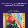 Yinong Chong – Five Element Qigong Meditation: Rejuvenate With Nature