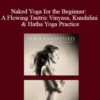 Yoga Undressed, The Goddess Series – Naked Yoga for the Beginner: A Flowing Tantric Vinyasa, Kundalini & Hatha Yoga Practice