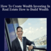 How To Create Wealth Investing In Real Estate: How to Build Wealth – Multi-Family Real Estate
